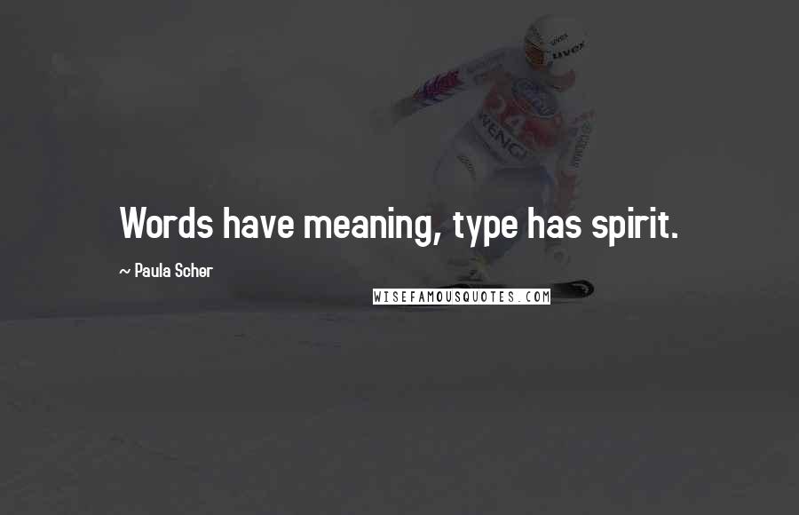 Paula Scher Quotes: Words have meaning, type has spirit.