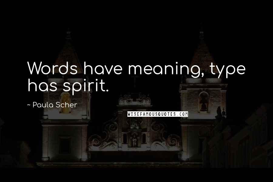 Paula Scher Quotes: Words have meaning, type has spirit.