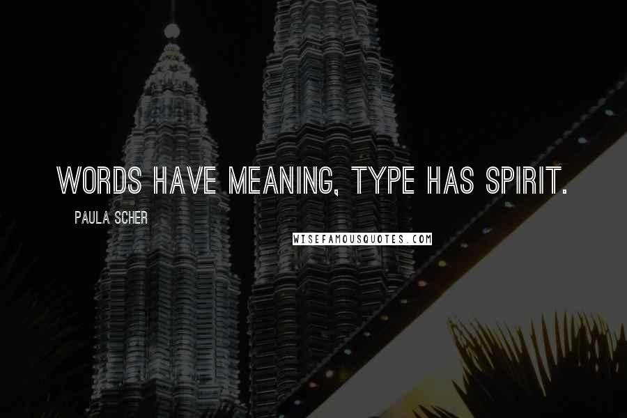 Paula Scher Quotes: Words have meaning, type has spirit.