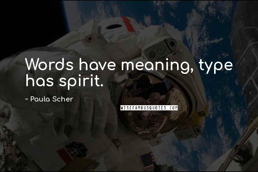 Paula Scher Quotes: Words have meaning, type has spirit.