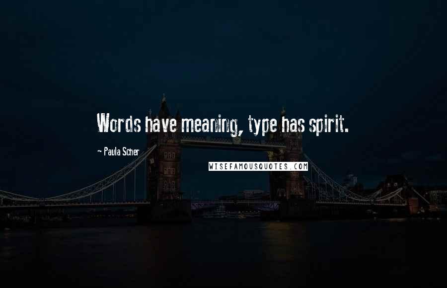 Paula Scher Quotes: Words have meaning, type has spirit.