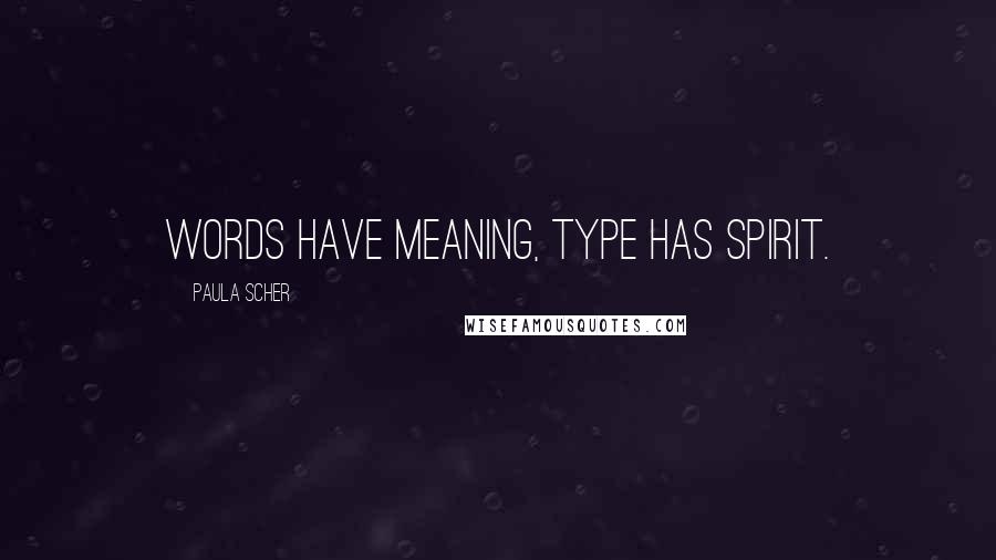 Paula Scher Quotes: Words have meaning, type has spirit.