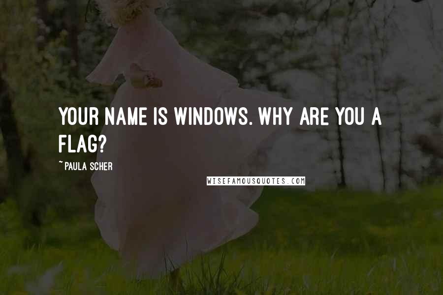 Paula Scher Quotes: Your name is Windows. Why are you a flag?