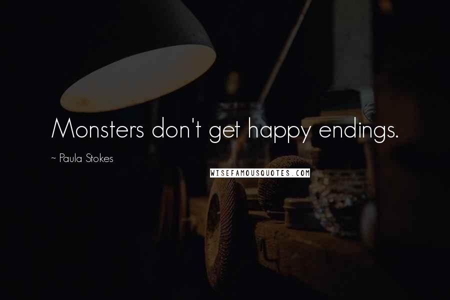 Paula Stokes Quotes: Monsters don't get happy endings.