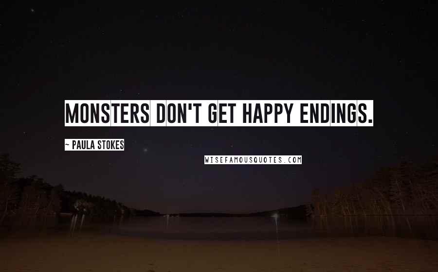 Paula Stokes Quotes: Monsters don't get happy endings.