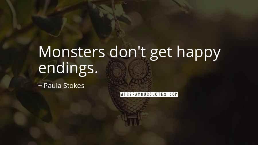 Paula Stokes Quotes: Monsters don't get happy endings.