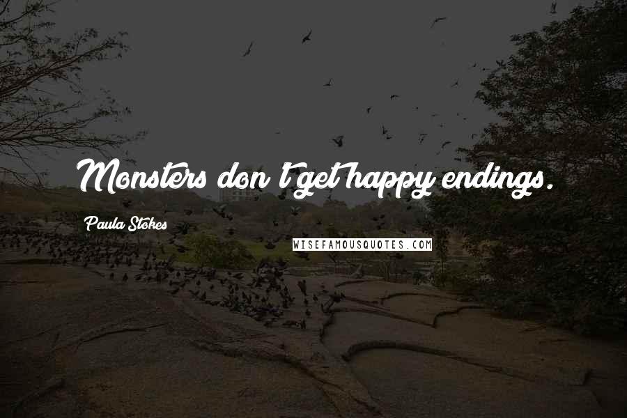 Paula Stokes Quotes: Monsters don't get happy endings.