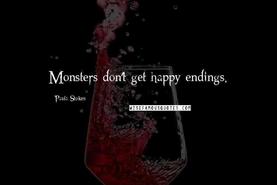 Paula Stokes Quotes: Monsters don't get happy endings.