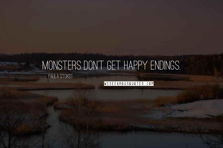 Paula Stokes Quotes: Monsters don't get happy endings.