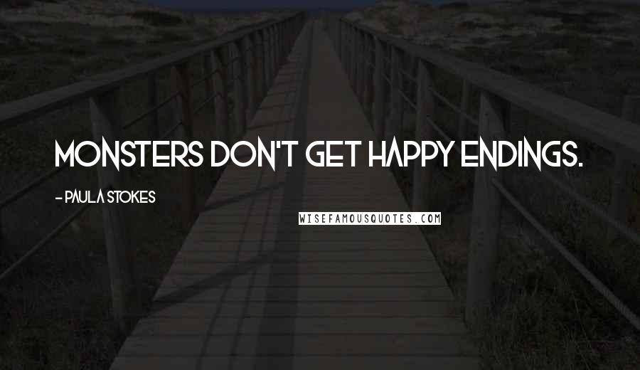 Paula Stokes Quotes: Monsters don't get happy endings.