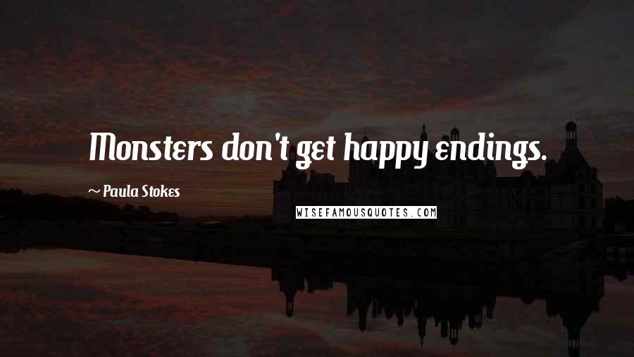 Paula Stokes Quotes: Monsters don't get happy endings.