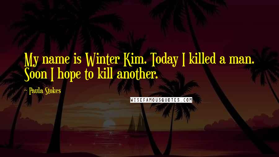 Paula Stokes Quotes: My name is Winter Kim. Today I killed a man. Soon I hope to kill another.