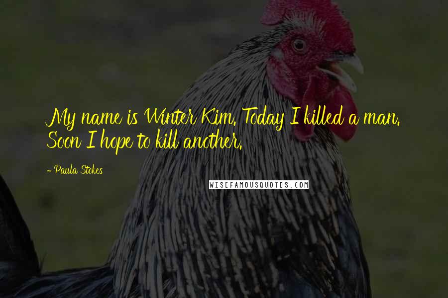 Paula Stokes Quotes: My name is Winter Kim. Today I killed a man. Soon I hope to kill another.