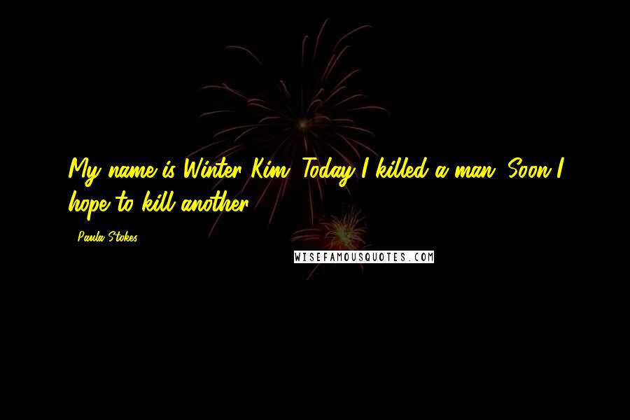 Paula Stokes Quotes: My name is Winter Kim. Today I killed a man. Soon I hope to kill another.