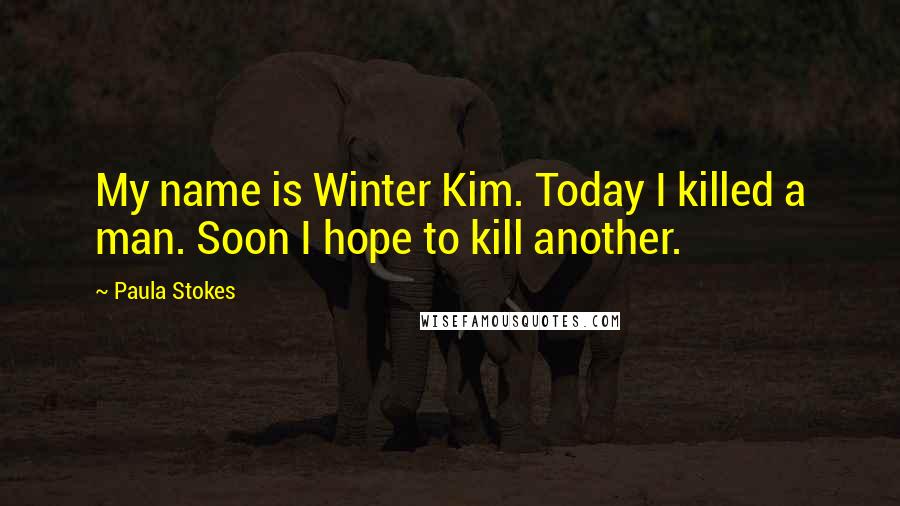 Paula Stokes Quotes: My name is Winter Kim. Today I killed a man. Soon I hope to kill another.