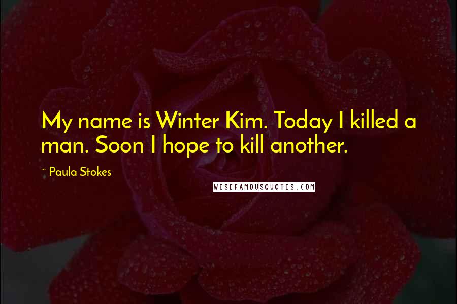 Paula Stokes Quotes: My name is Winter Kim. Today I killed a man. Soon I hope to kill another.