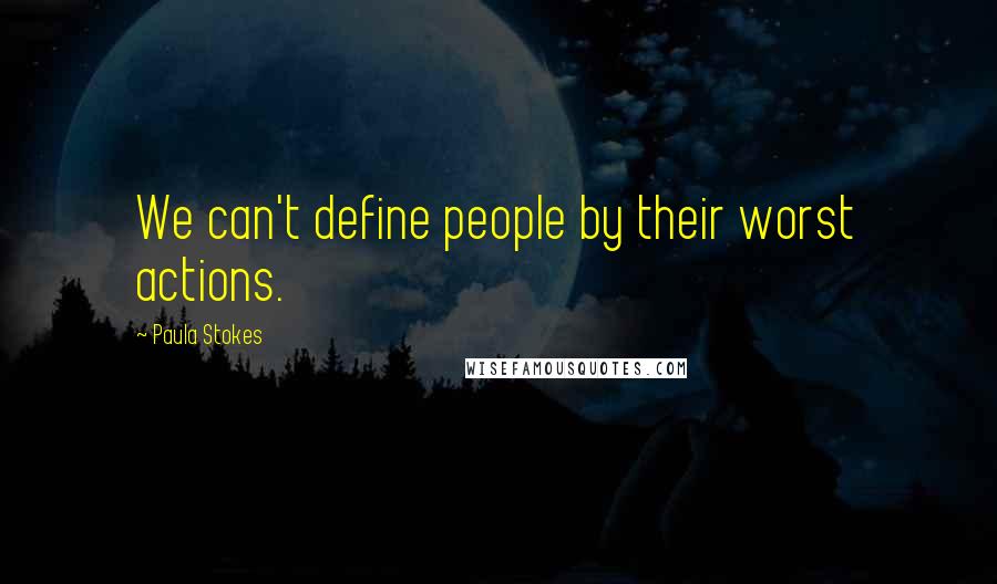 Paula Stokes Quotes: We can't define people by their worst actions.