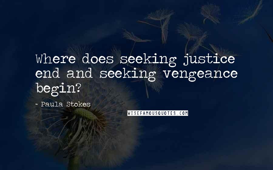 Paula Stokes Quotes: Where does seeking justice end and seeking vengeance begin?