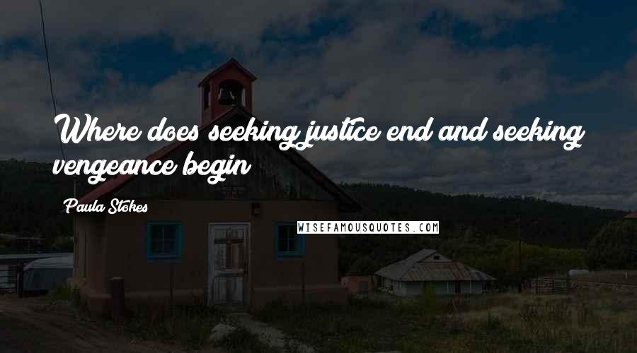Paula Stokes Quotes: Where does seeking justice end and seeking vengeance begin?