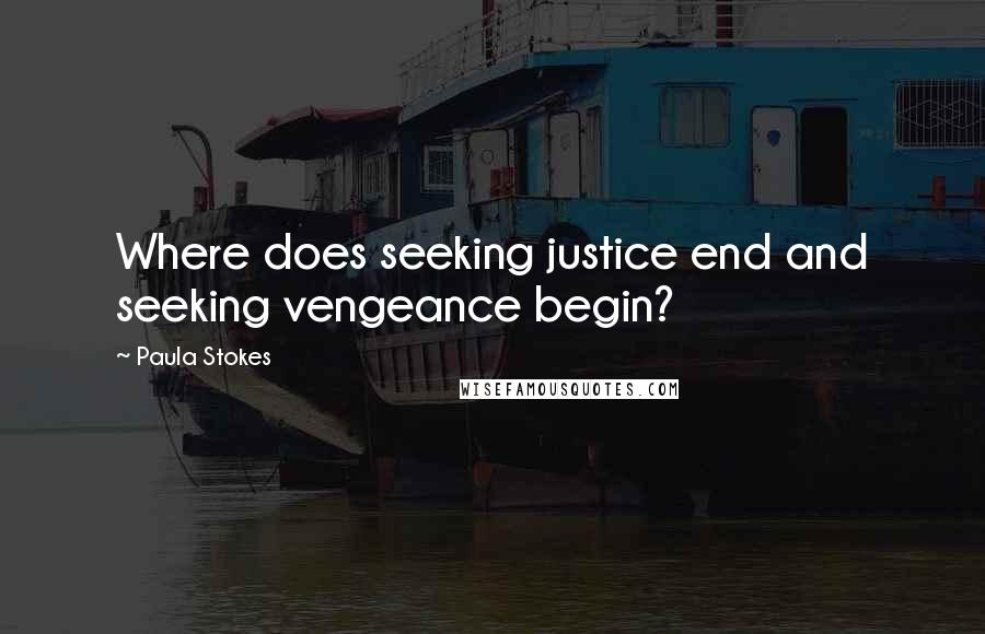 Paula Stokes Quotes: Where does seeking justice end and seeking vengeance begin?