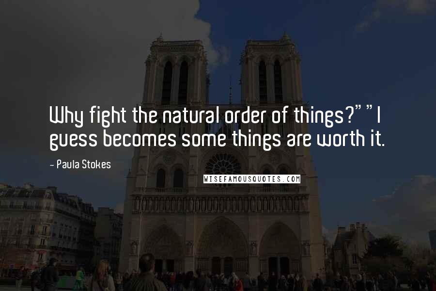 Paula Stokes Quotes: Why fight the natural order of things?""I guess becomes some things are worth it.