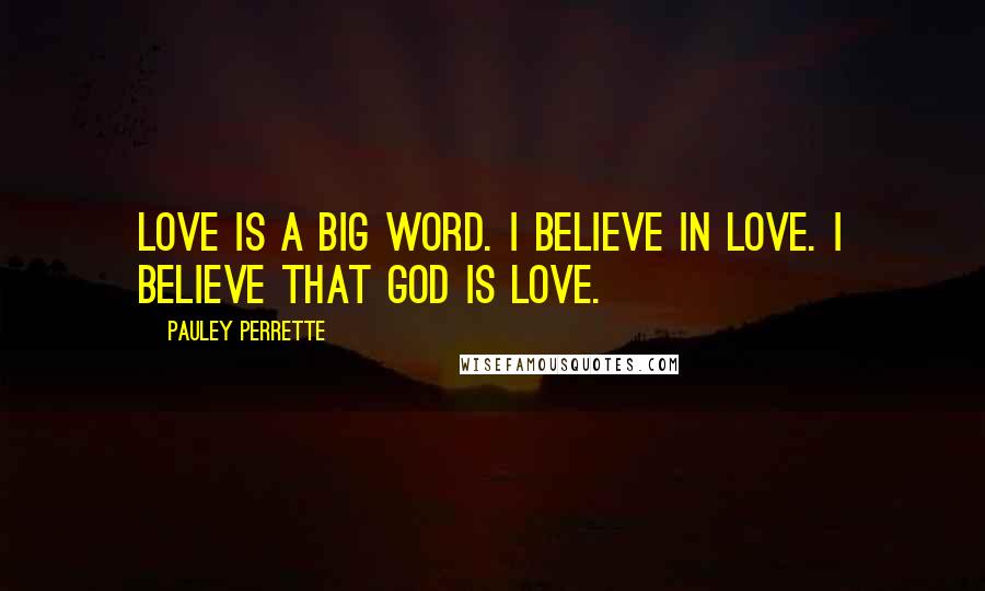 Pauley Perrette Quotes: Love is a big word. I believe in Love. I believe that God is Love.