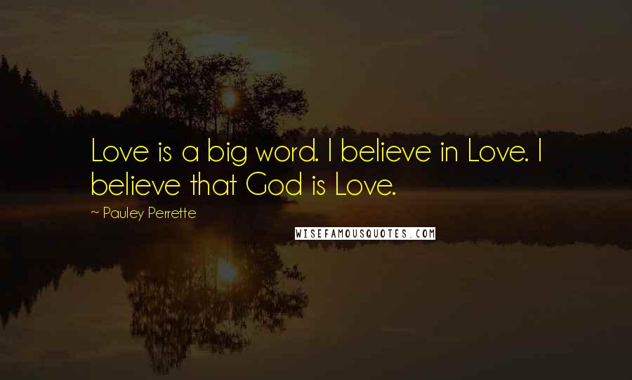 Pauley Perrette Quotes: Love is a big word. I believe in Love. I believe that God is Love.