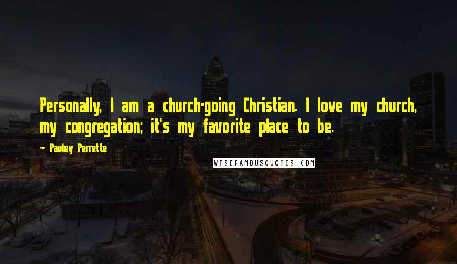 Pauley Perrette Quotes: Personally, I am a church-going Christian. I love my church, my congregation; it's my favorite place to be.