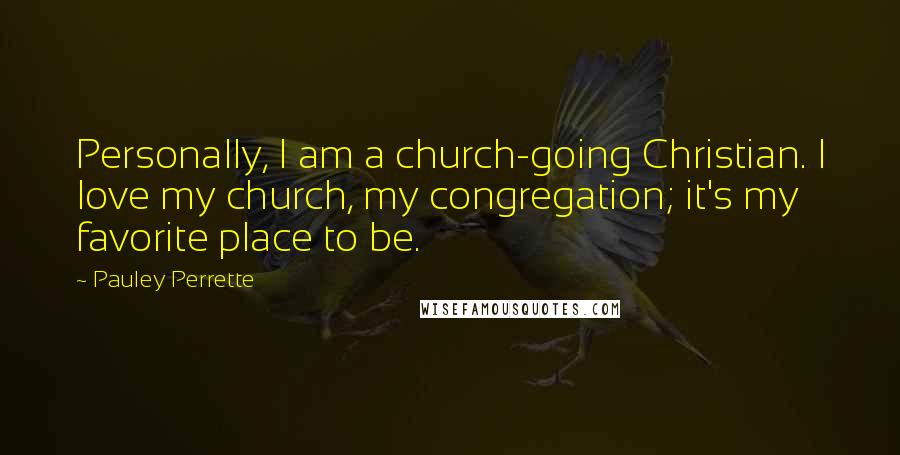 Pauley Perrette Quotes: Personally, I am a church-going Christian. I love my church, my congregation; it's my favorite place to be.