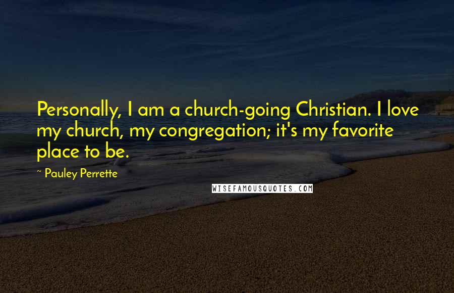 Pauley Perrette Quotes: Personally, I am a church-going Christian. I love my church, my congregation; it's my favorite place to be.