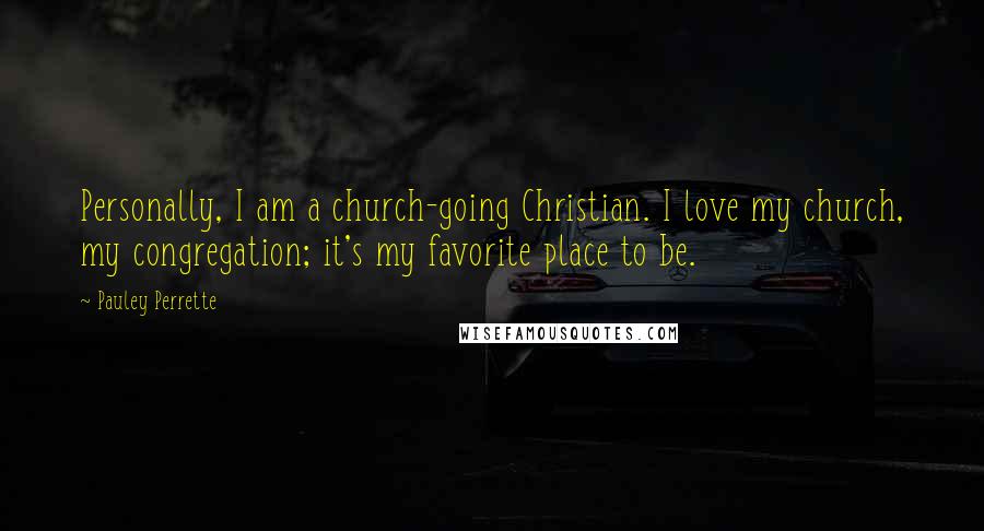 Pauley Perrette Quotes: Personally, I am a church-going Christian. I love my church, my congregation; it's my favorite place to be.