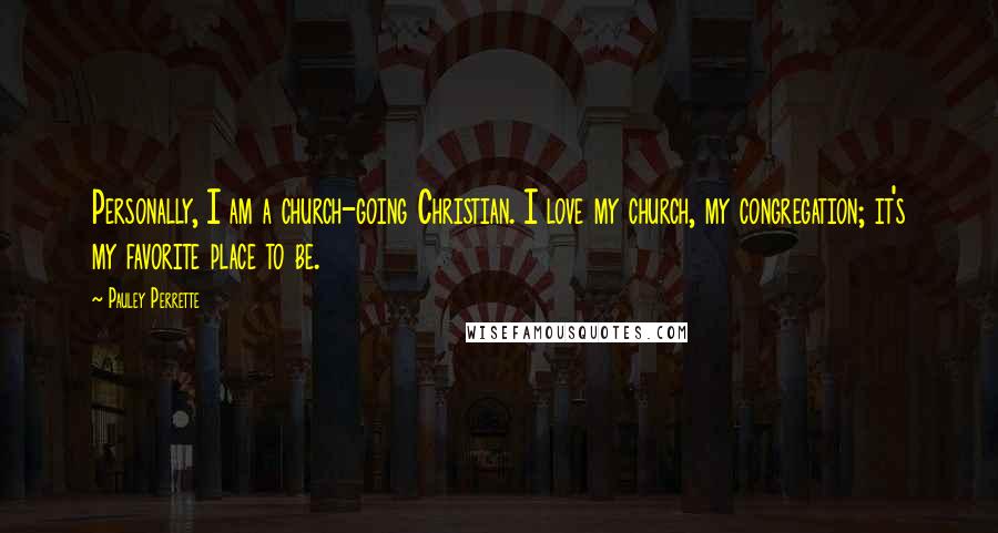 Pauley Perrette Quotes: Personally, I am a church-going Christian. I love my church, my congregation; it's my favorite place to be.