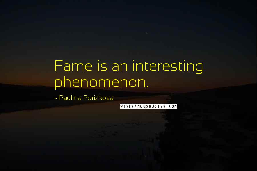 Paulina Porizkova Quotes: Fame is an interesting phenomenon.