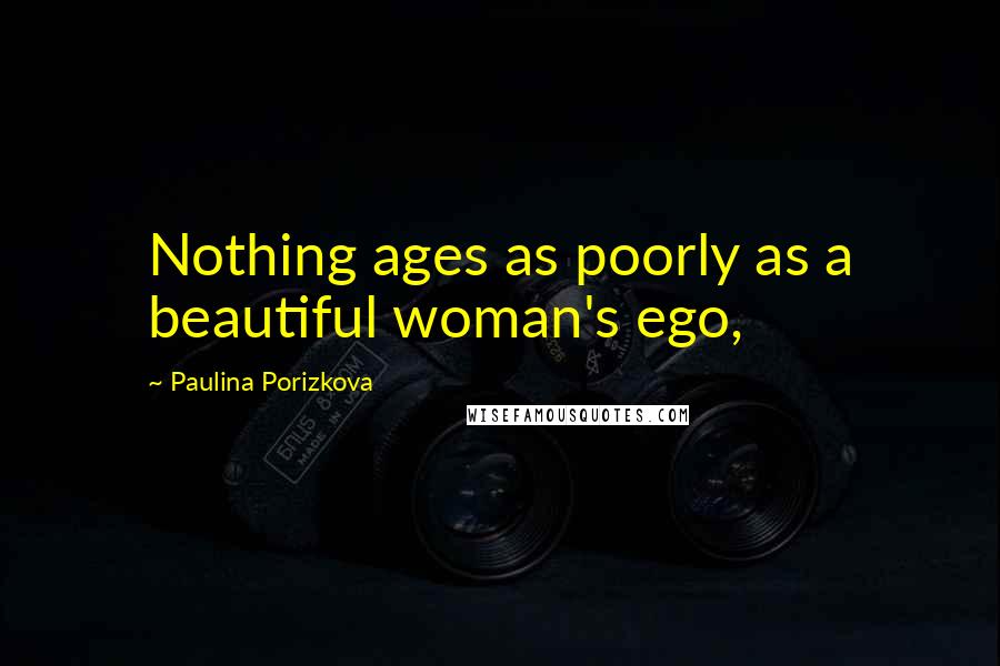 Paulina Porizkova Quotes: Nothing ages as poorly as a beautiful woman's ego,