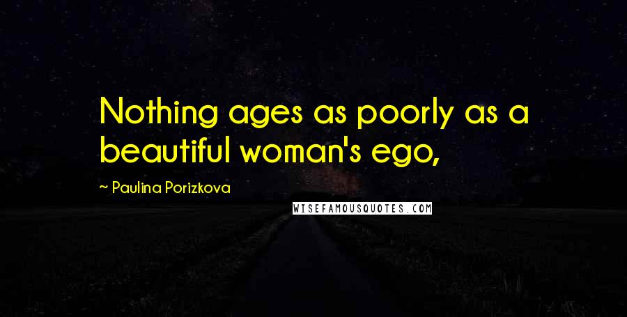 Paulina Porizkova Quotes: Nothing ages as poorly as a beautiful woman's ego,