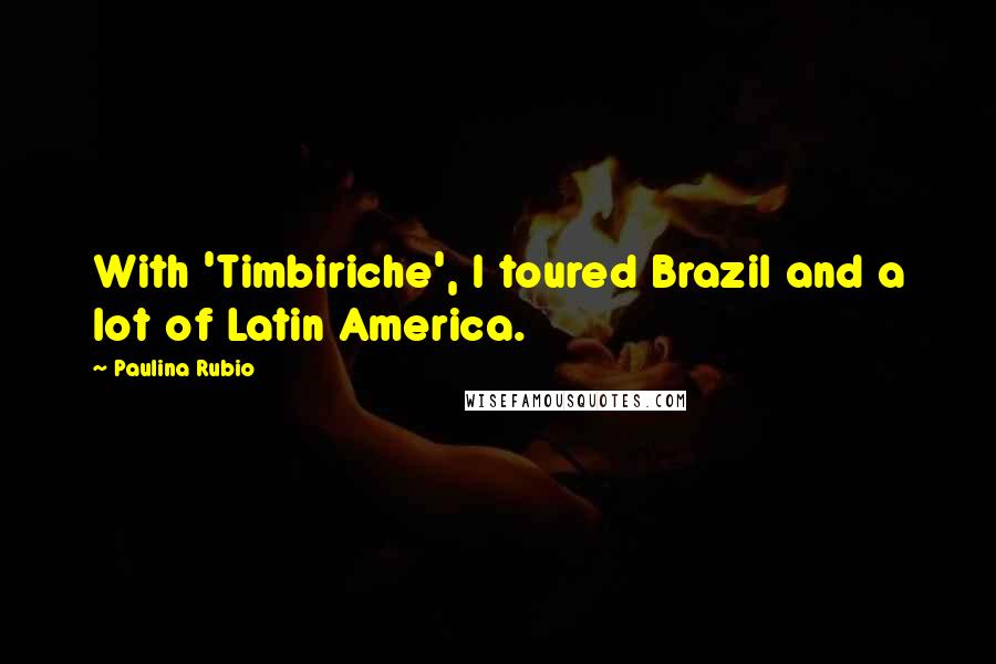 Paulina Rubio Quotes: With 'Timbiriche', I toured Brazil and a lot of Latin America.