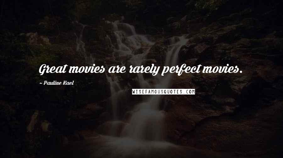 Pauline Kael Quotes: Great movies are rarely perfect movies.
