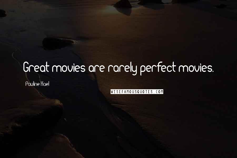 Pauline Kael Quotes: Great movies are rarely perfect movies.