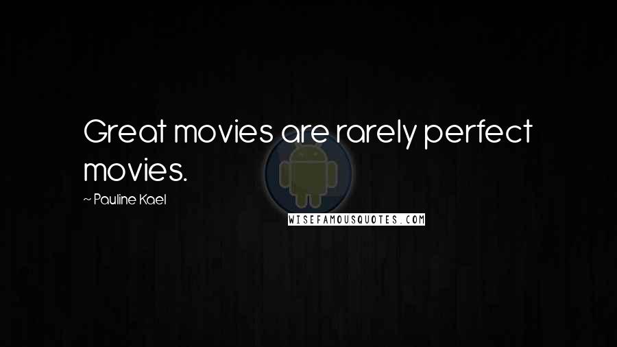 Pauline Kael Quotes: Great movies are rarely perfect movies.
