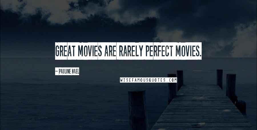 Pauline Kael Quotes: Great movies are rarely perfect movies.