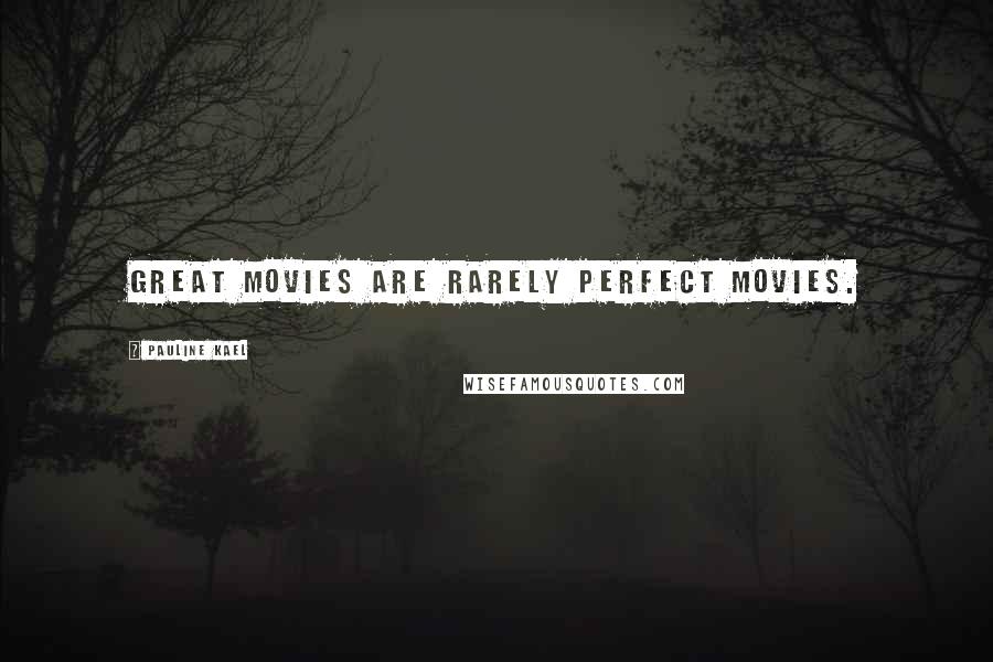 Pauline Kael Quotes: Great movies are rarely perfect movies.