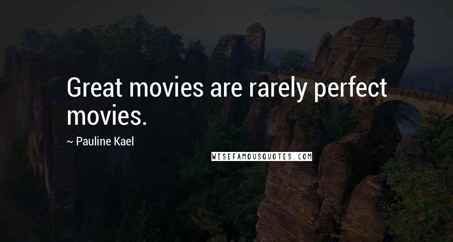 Pauline Kael Quotes: Great movies are rarely perfect movies.