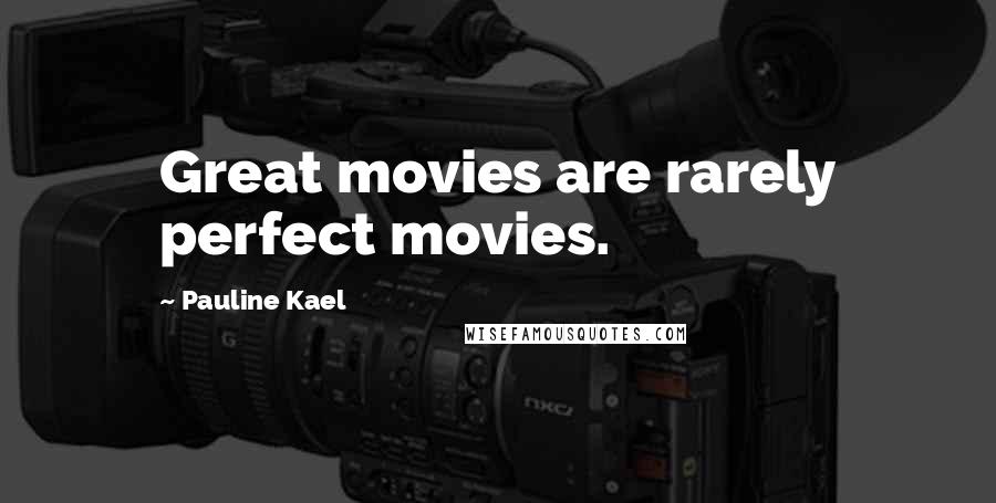 Pauline Kael Quotes: Great movies are rarely perfect movies.