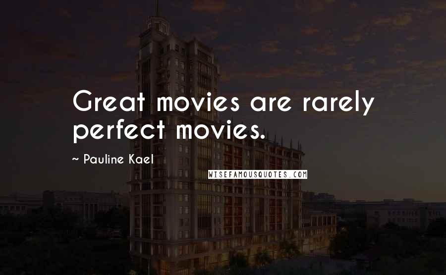 Pauline Kael Quotes: Great movies are rarely perfect movies.