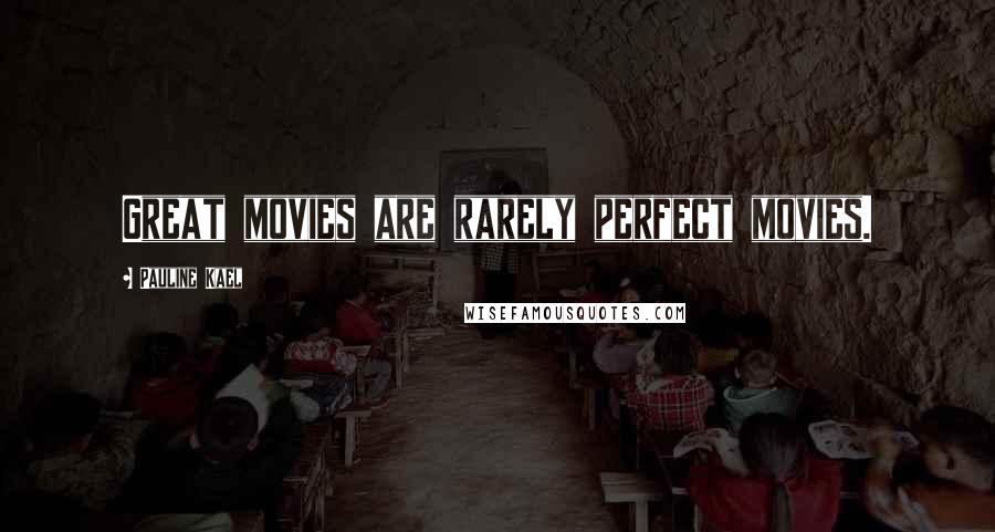 Pauline Kael Quotes: Great movies are rarely perfect movies.