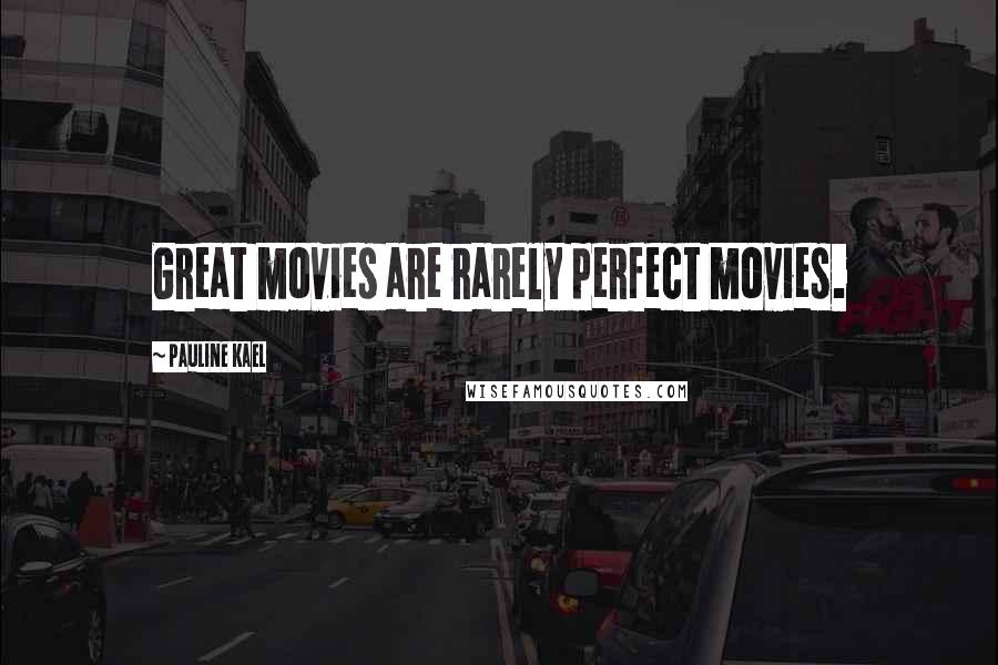 Pauline Kael Quotes: Great movies are rarely perfect movies.