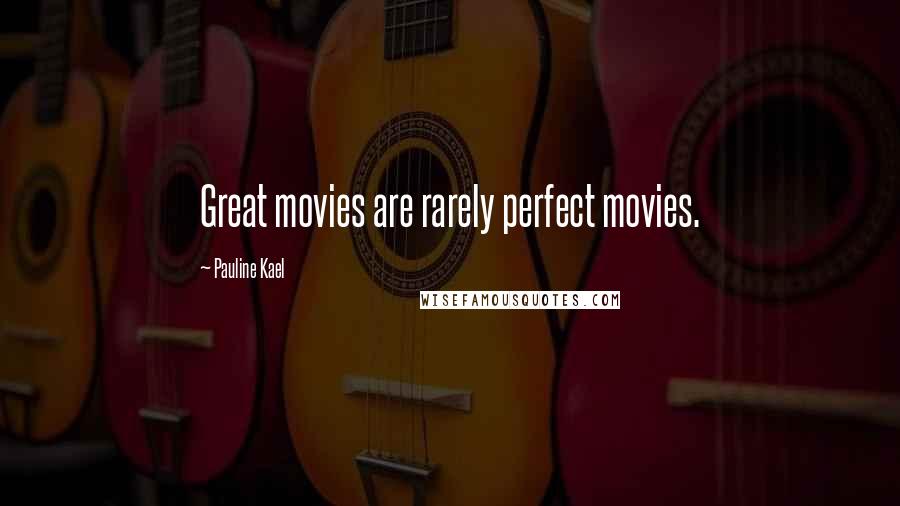 Pauline Kael Quotes: Great movies are rarely perfect movies.