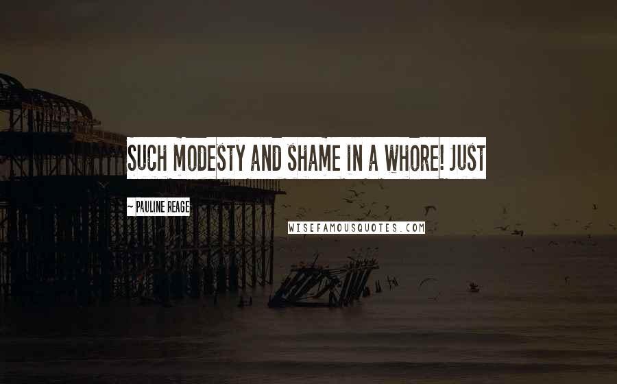 Pauline Reage Quotes: Such modesty and shame in a whore! Just