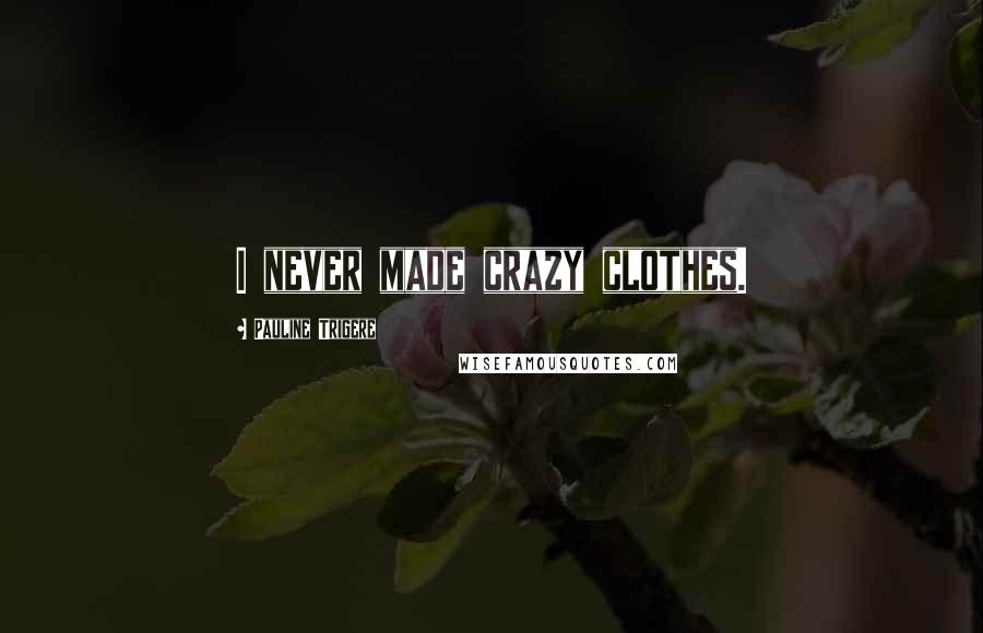 Pauline Trigere Quotes: I never made crazy clothes.