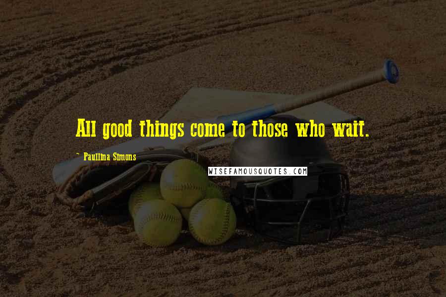 Paullina Simons Quotes: All good things come to those who wait.